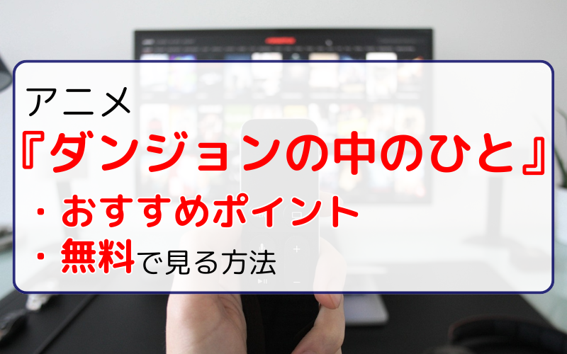 『ダンジョンの中のひと』を無料で見る方法は？おすすめポイントも紹介！