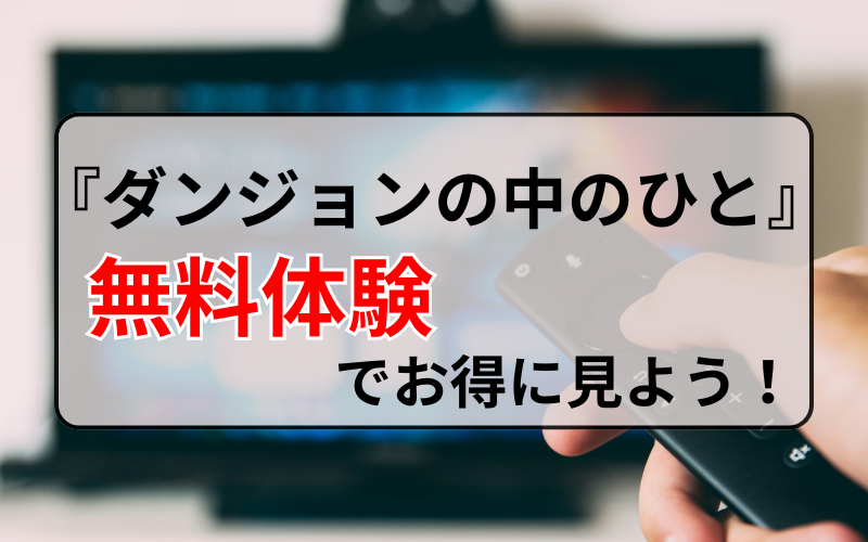 無料体験で『ダンジョンの中のひと』をお得に見よう！