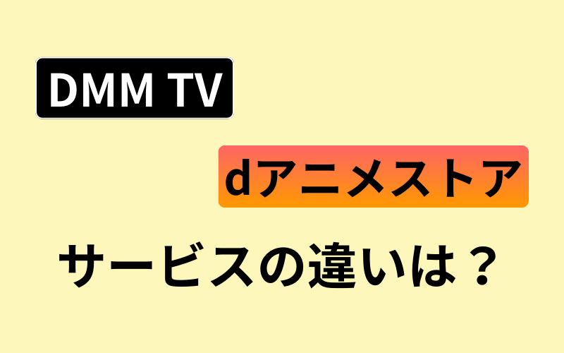 DMMTVとdアニメストアの違いは？実際に使用して比較してみた