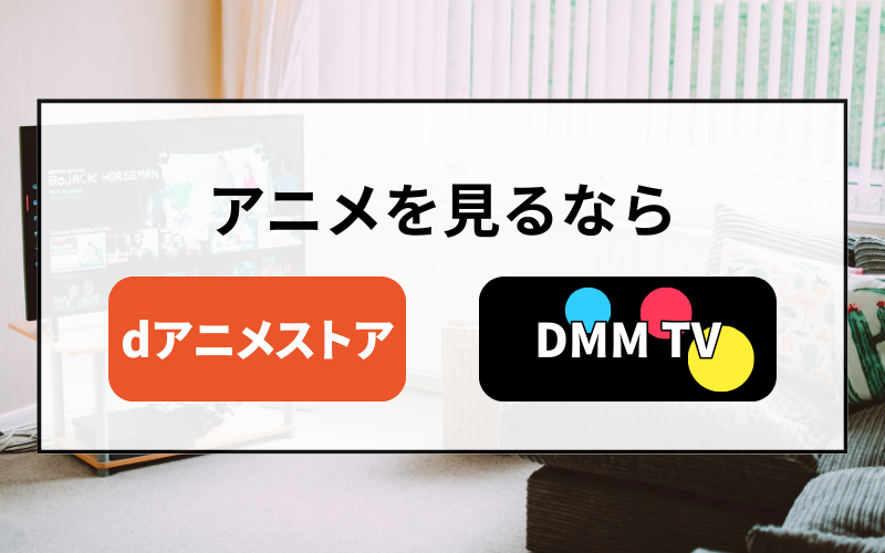 アニメを見るならdアニメストアかDMMTVがおすすめ!